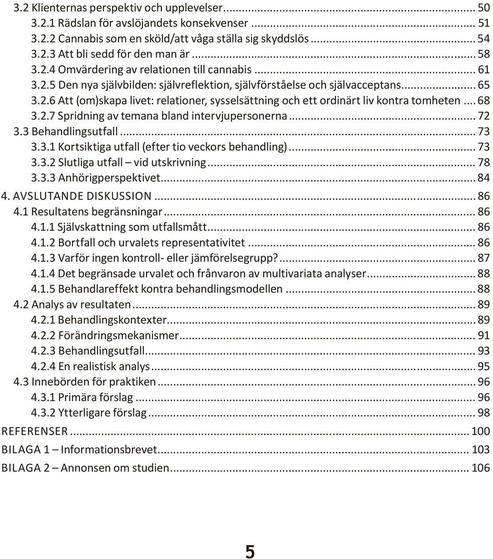.. 68 3.2.7 Spridning av temana bland intervjupersonerna... 72 3.3 Behandlingsutfall... 73 3.3.1 Kortsiktiga utfall (efter tio veckors behandling)... 73 3.3.2 Slutliga utfall vid utskrivning... 78 3.