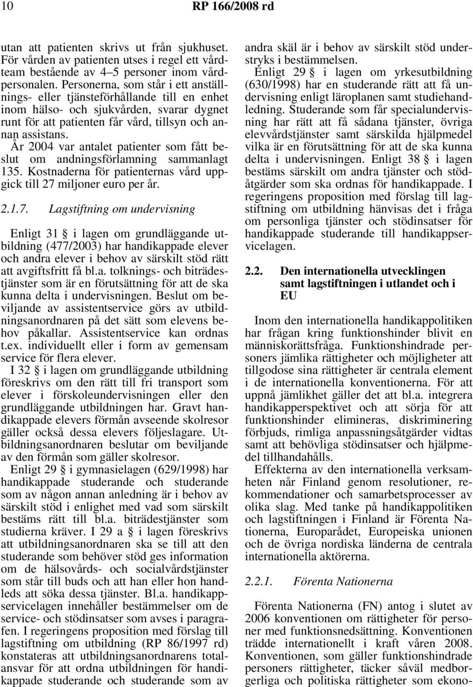 År 2004 var antalet patienter som fått beslut om andningsförlamning sammanlagt 135. Kostnaderna för patienternas vård uppgick till 27 