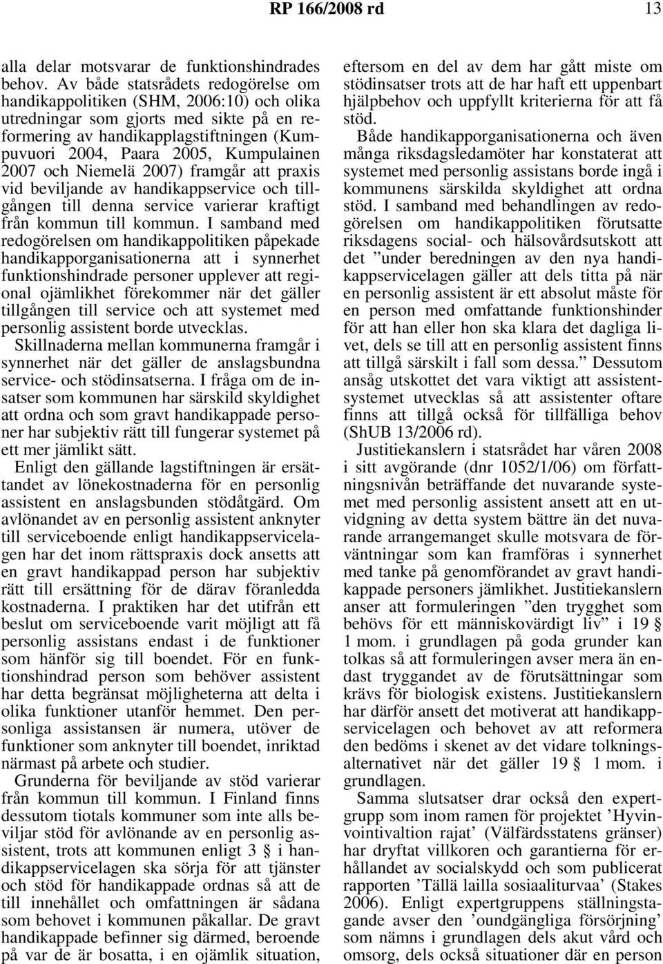 2007 och Niemelä 2007) framgår att praxis vid beviljande av handikappservice och tillgången till denna service varierar kraftigt från kommun till kommun.