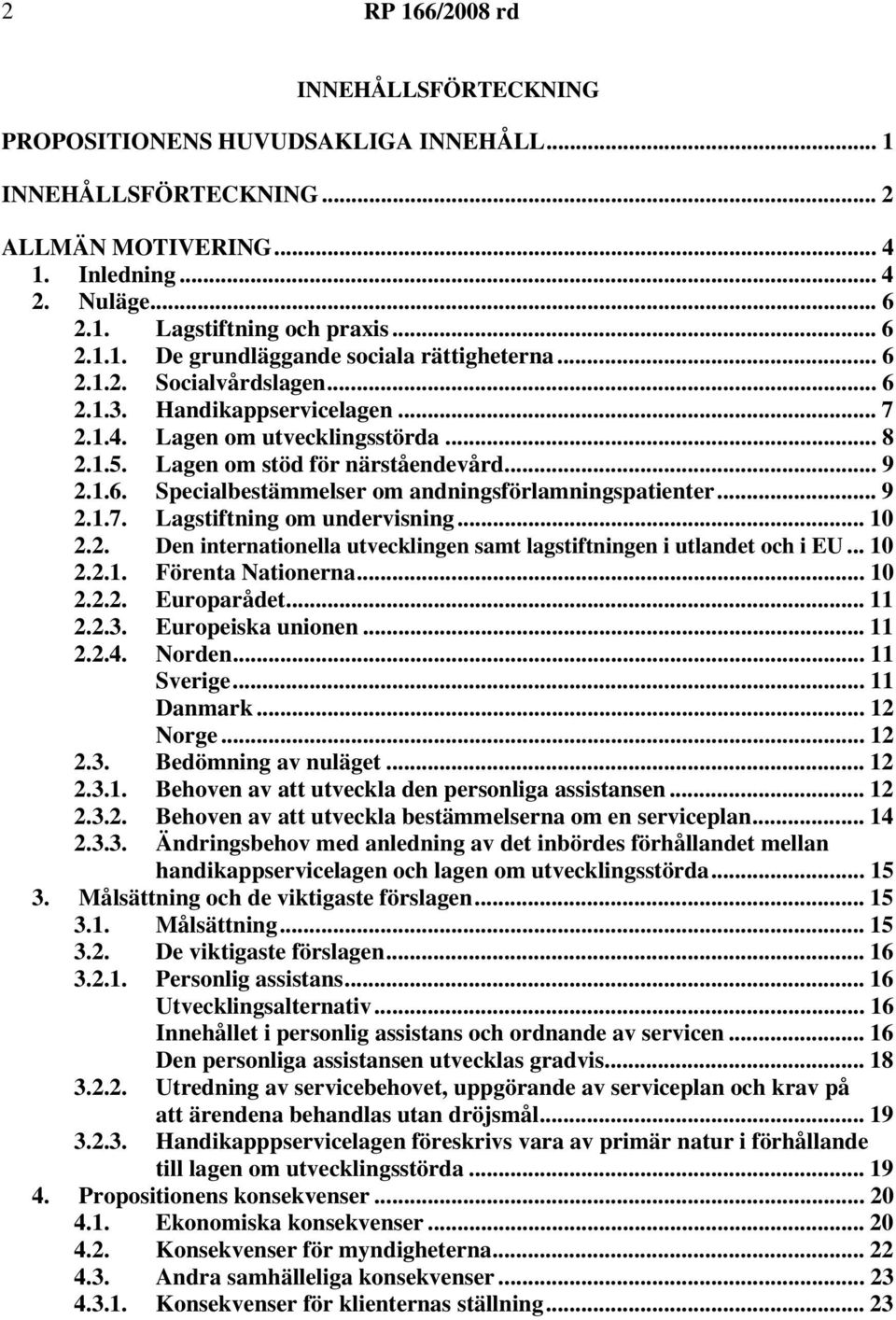 .. 9 2.1.7. Lagstiftning om undervisning... 10 2.2. Den internationella utvecklingen samt lagstiftningen i utlandet och i EU... 10 2.2.1. Förenta Nationerna... 10 2.2.2. Europarådet... 11 2.2.3.