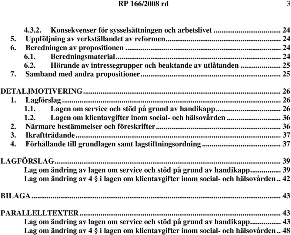 .. 36 2. Närmare bestämmelser och föreskrifter... 36 3. Ikraftträdande... 37 4. Förhållande till grundlagen samt lagstiftningsordning... 37 LAGFÖRSLAG.