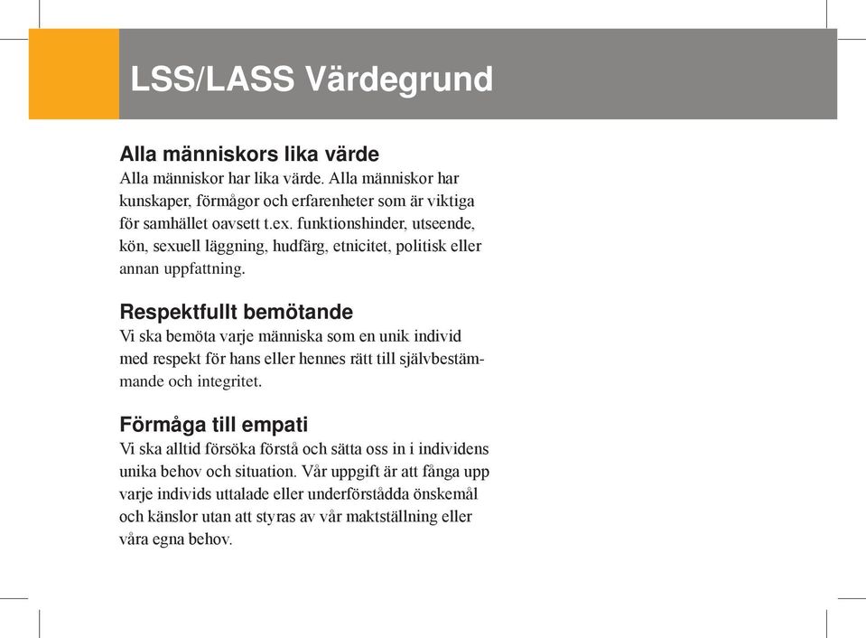 Respektfullt bemötande Vi ska bemöta varje människa som en unik individ med respekt för hans eller hennes rätt till självbestämmande och integritet.