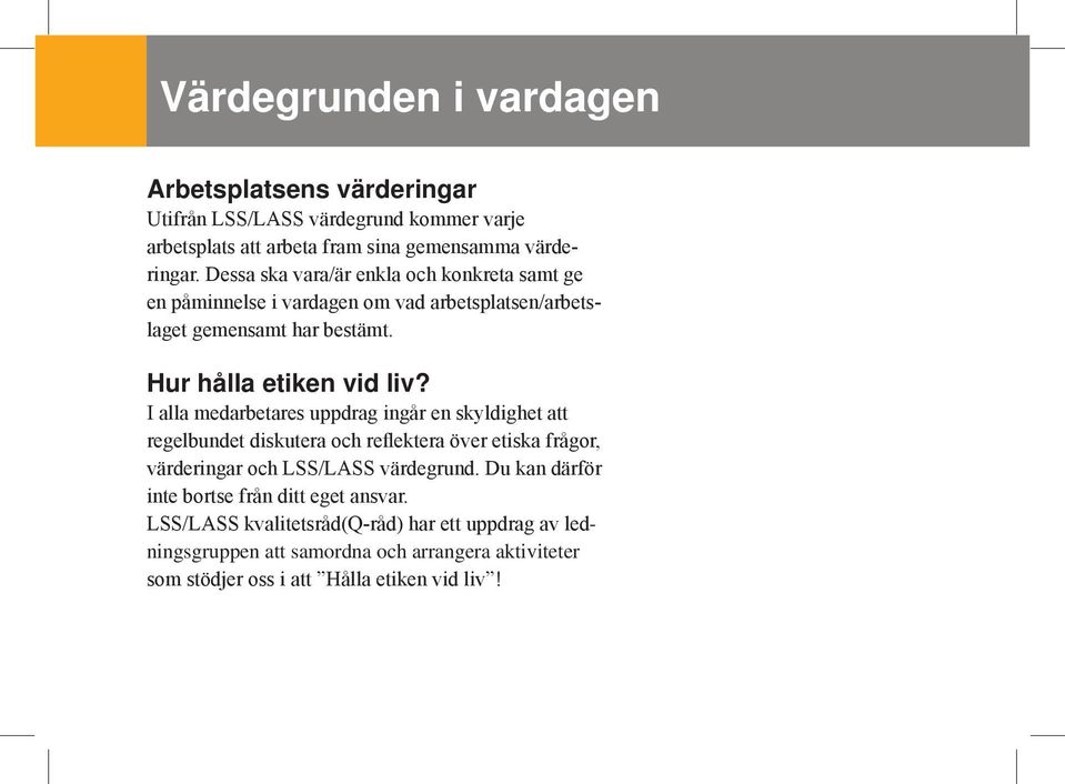 I alla medarbetares uppdrag ingår en skyldighet att regelbundet diskutera och reflektera över etiska frågor, värderingar och LSS/LASS värdegrund.