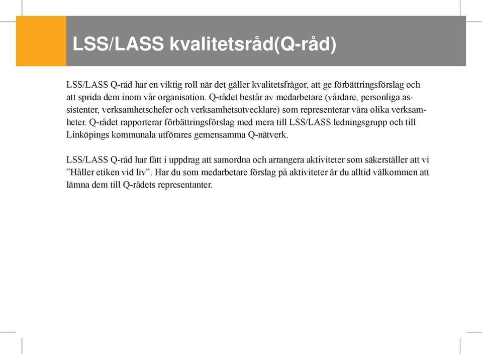 Q-rådet rapporterar förbättringsförslag med mera till LSS/LASS ledningsgrupp och till Linköpings kommunala utförares gemensamma Q-nätverk.