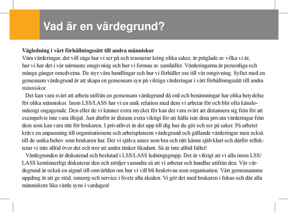 omgivning och hur vi formas av samhället. Värderingarna är personliga och många gånger omedvetna. De styr våra handlingar och hur vi förhåller oss till vår omgivning.