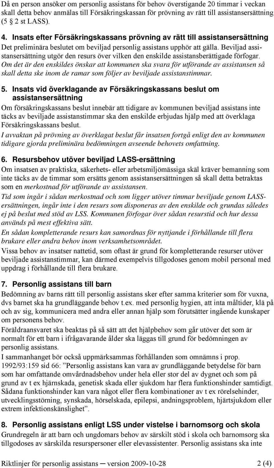 Beviljad assistansersättning utgör den resurs över vilken den enskilde assistansberättigade förfogar.