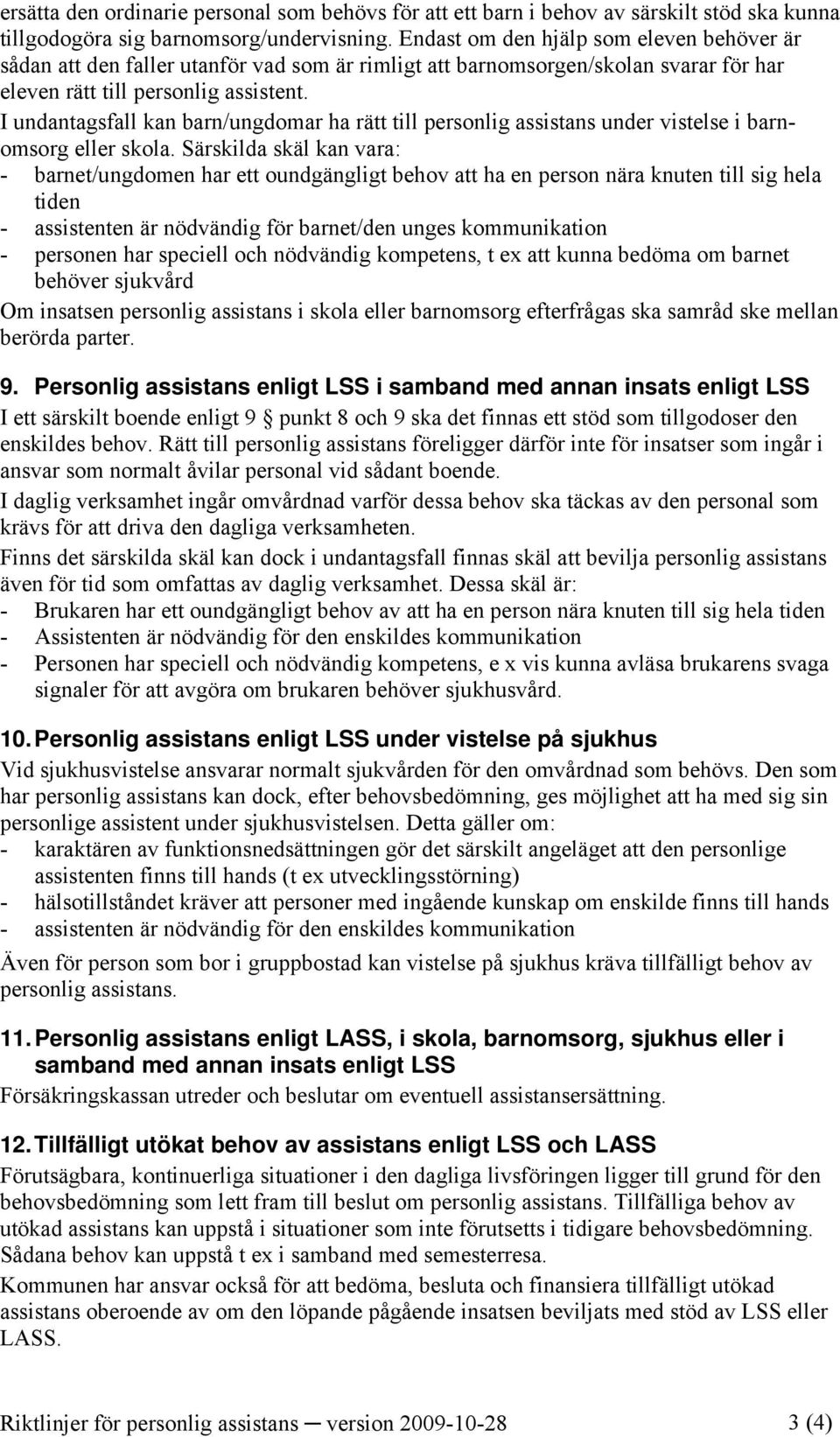 I undantagsfall kan barn/ungdomar ha rätt till personlig assistans under vistelse i barnomsorg eller skola.