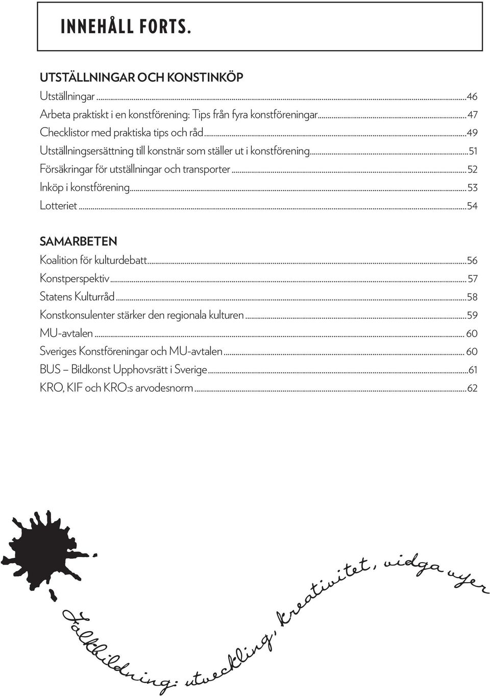 ..52 Inköp i konstförening...53 Lotteriet...54 SAMARBETEN Koalition för kulturdebatt...56 Konstperspektiv...57 Statens Kulturråd.