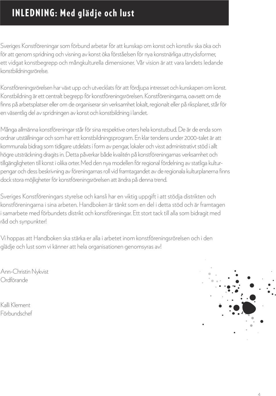 Konstföreningsrörelsen har växt upp och utvecklats för att fördjupa intresset och kunskapen om konst. Konstbildning är ett centralt begrepp för konstföreningsrörelsen.