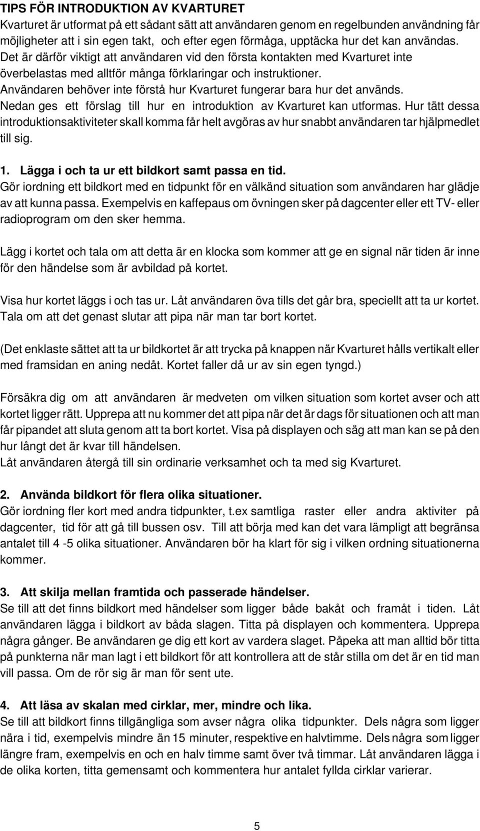 Användaren behöver inte förstå hur Kvarturet fungerar bara hur det används. Nedan ges ett förslag till hur en introduktion av Kvarturet kan utformas.