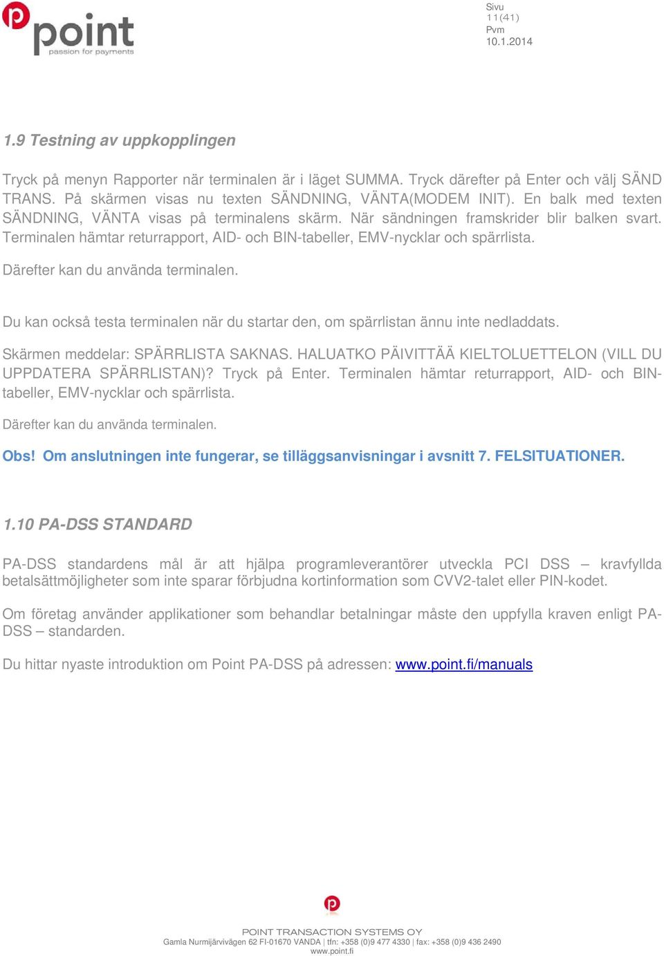 Därefter kan du använda terminalen. Du kan också testa terminalen när du startar den, om spärrlistan ännu inte nedladdats. Skärmen meddelar: SPÄRRLISTA SAKNAS.