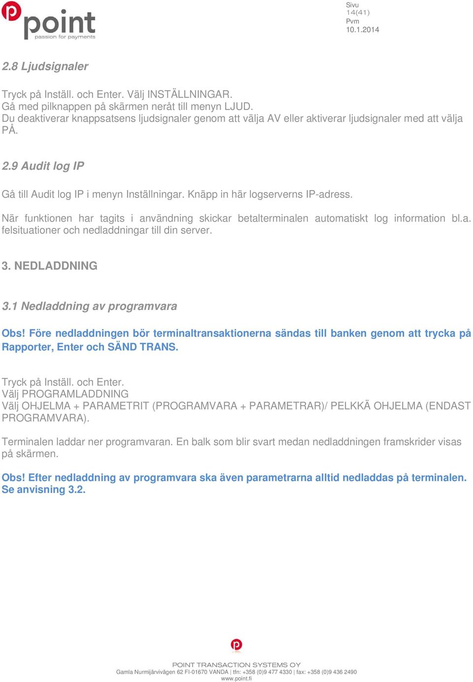 Knäpp in här logserverns IP-adress. När funktionen har tagits i användning skickar betalterminalen automatiskt log information bl.a. felsituationer och nedladdningar till din server. 3. NEDLADDNING 3.