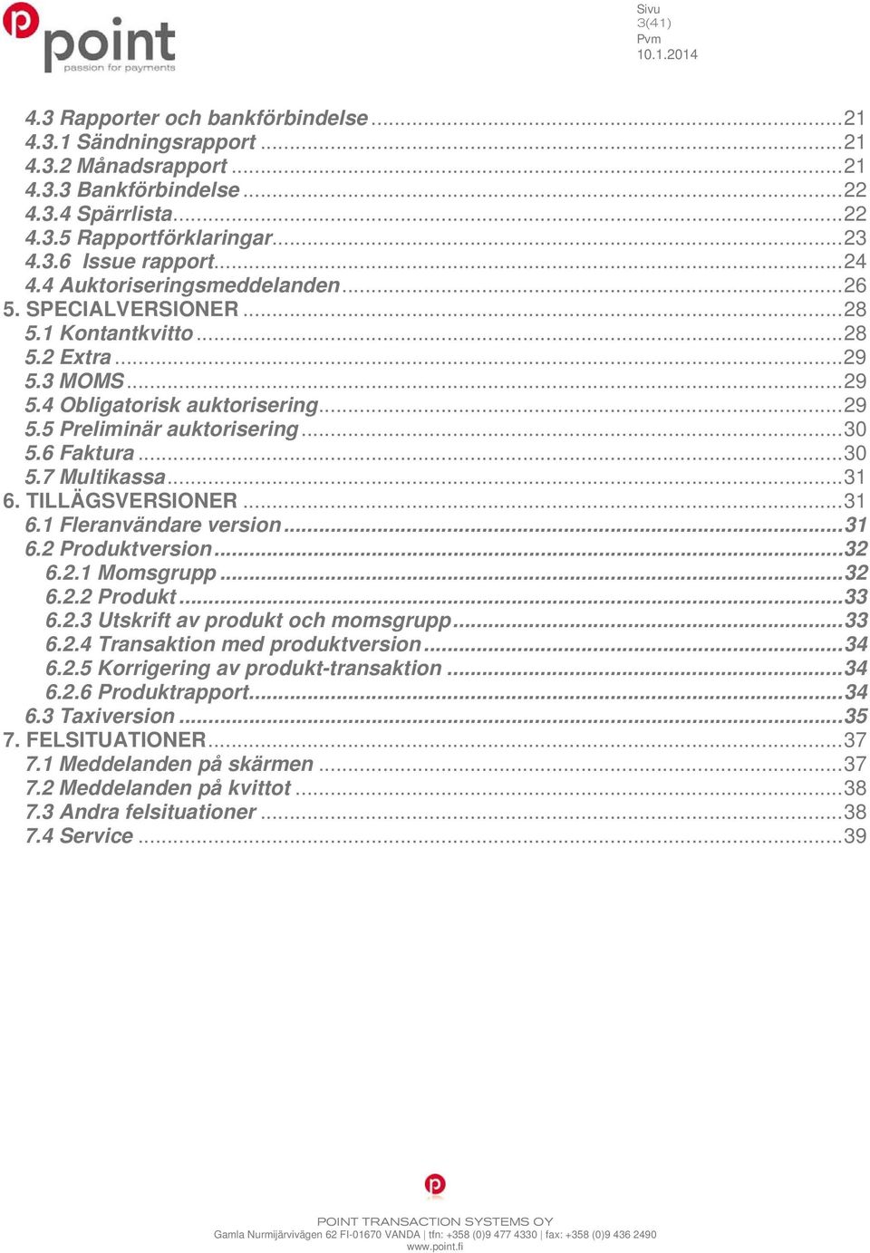 6 Faktura... 30 5.7 Multikassa... 31 6. TILLÄGSVERSIONER... 31 6.1 Fleranvändare version... 31 6.2 Produktversion... 32 6.2.1 Momsgrupp... 32 6.2.2 Produkt... 33 6.2.3 Utskrift av produkt och momsgrupp.