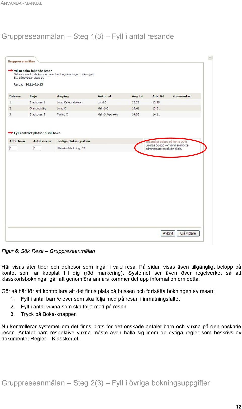 Systemet ser även över regelverket så att klasskortsbokningar går att genomföra annars kommer det upp information om detta.