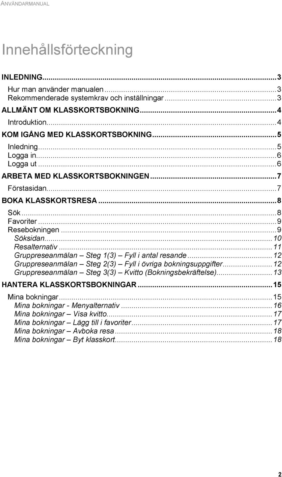 .. 11 Gruppreseanmälan Steg 1(3) Fyll i antal resande... 12 Gruppreseanmälan Steg 2(3) Fyll i övriga bokningsuppgifter... 12 Gruppreseanmälan Steg 3(3) Kvitto (Bokningsbekräftelse).