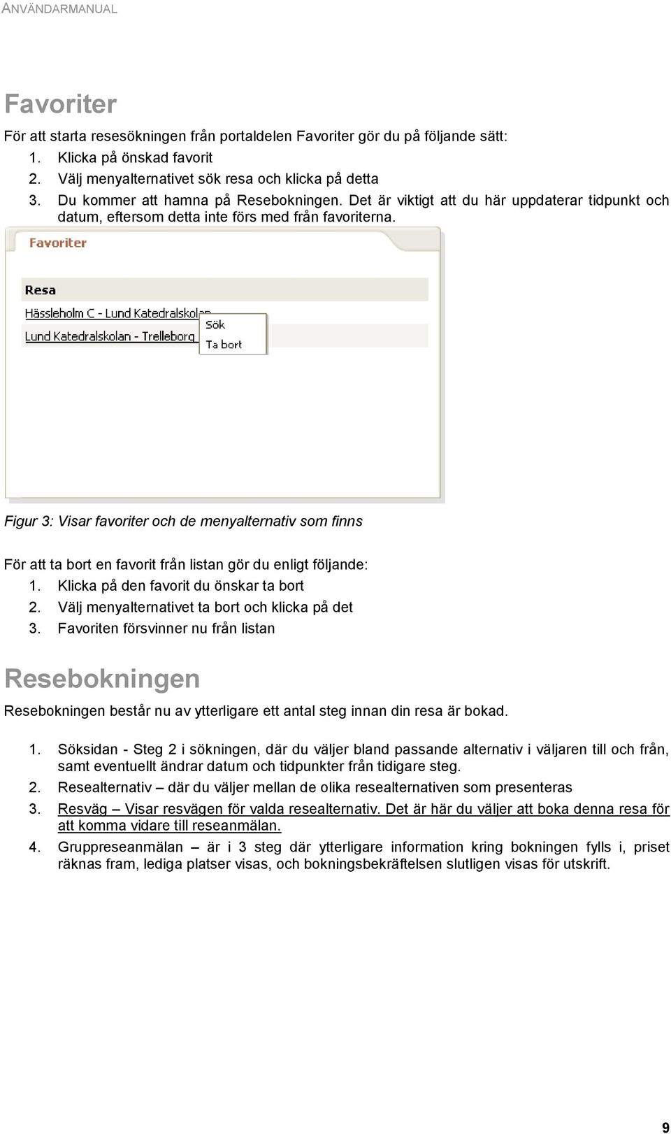 Figur 3: Visar favoriter och de menyalternativ som finns För att ta bort en favorit från listan gör du enligt följande: 1. Klicka på den favorit du önskar ta bort 2.