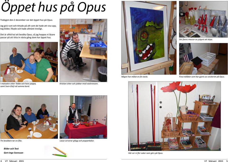 Någon har målat en fin tavla. Fina trälådor som har gjorts av snickeriet på Opus. I matsalen sitter Tobbe och hans pappa, samt Sven-Olof vid samma bord.