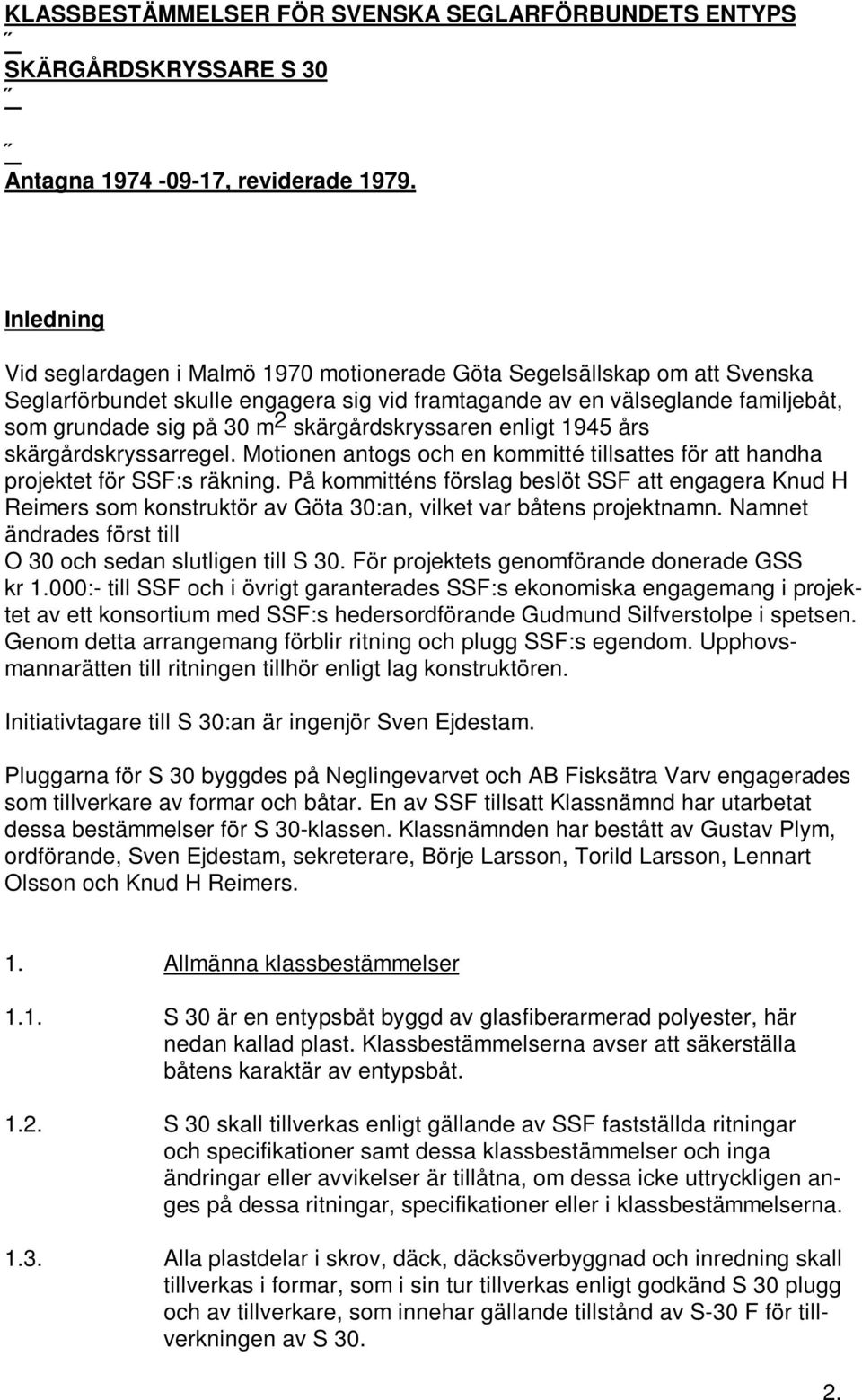 skärgårdskryssaren enligt 1945 års skärgårdskryssarregel. Motionen antogs och en kommitté tillsattes för att handha projektet för SSF:s räkning.