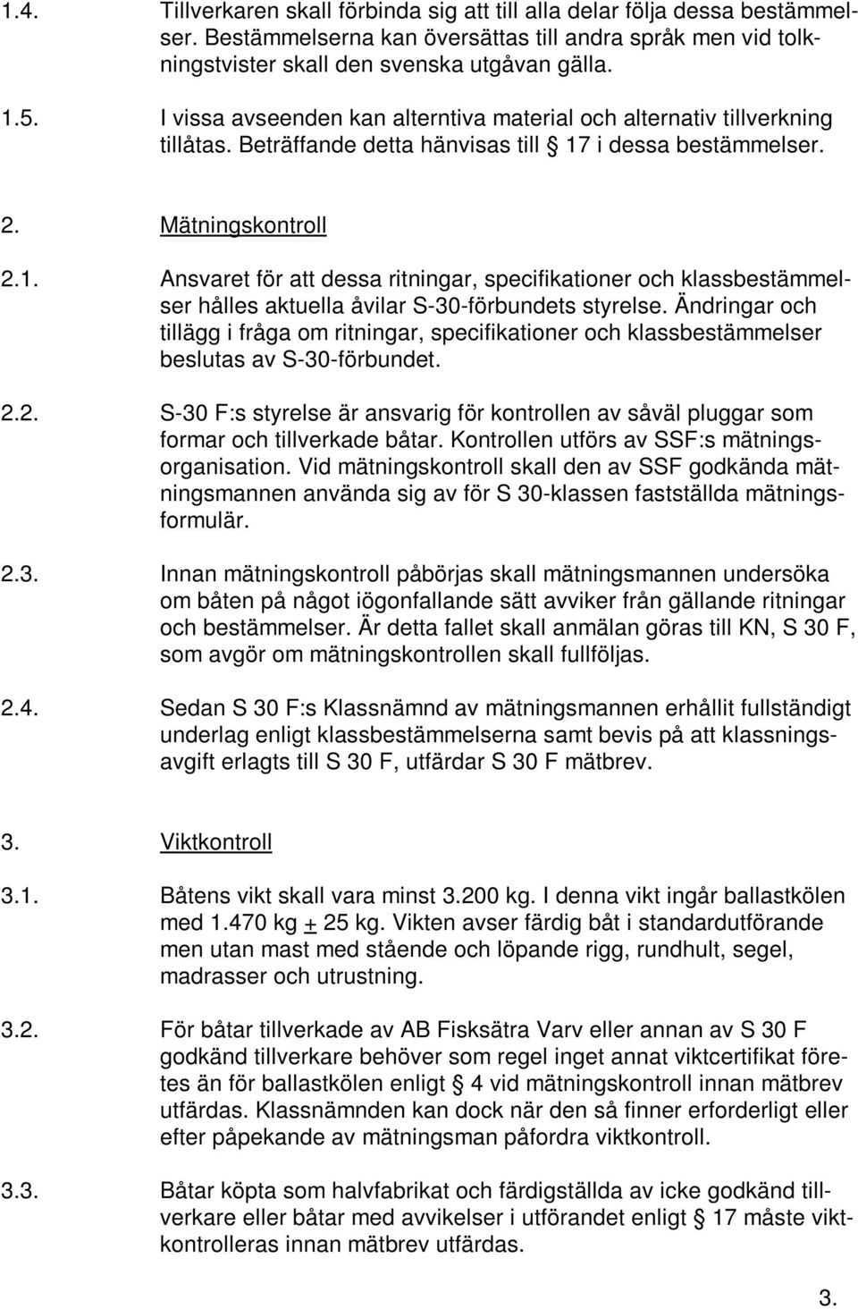 i dessa bestämmelser. 2. Mätningskontroll 2.1. Ansvaret för att dessa ritningar, specifikationer och klassbestämmelser hålles aktuella åvilar S-30-förbundets styrelse.