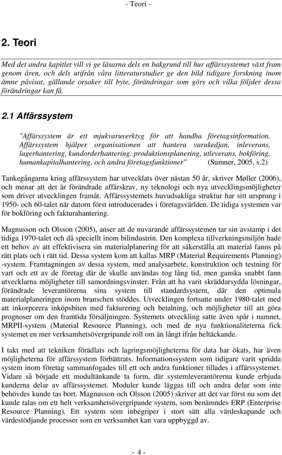 påvisat, gällande orsaker till byte, förändringar som görs och vilka följder dessa förändringar kan få. 2.1 Affärssystem "Affärssystem är ett mjukvaruverktyg för att handha företagsinformation.