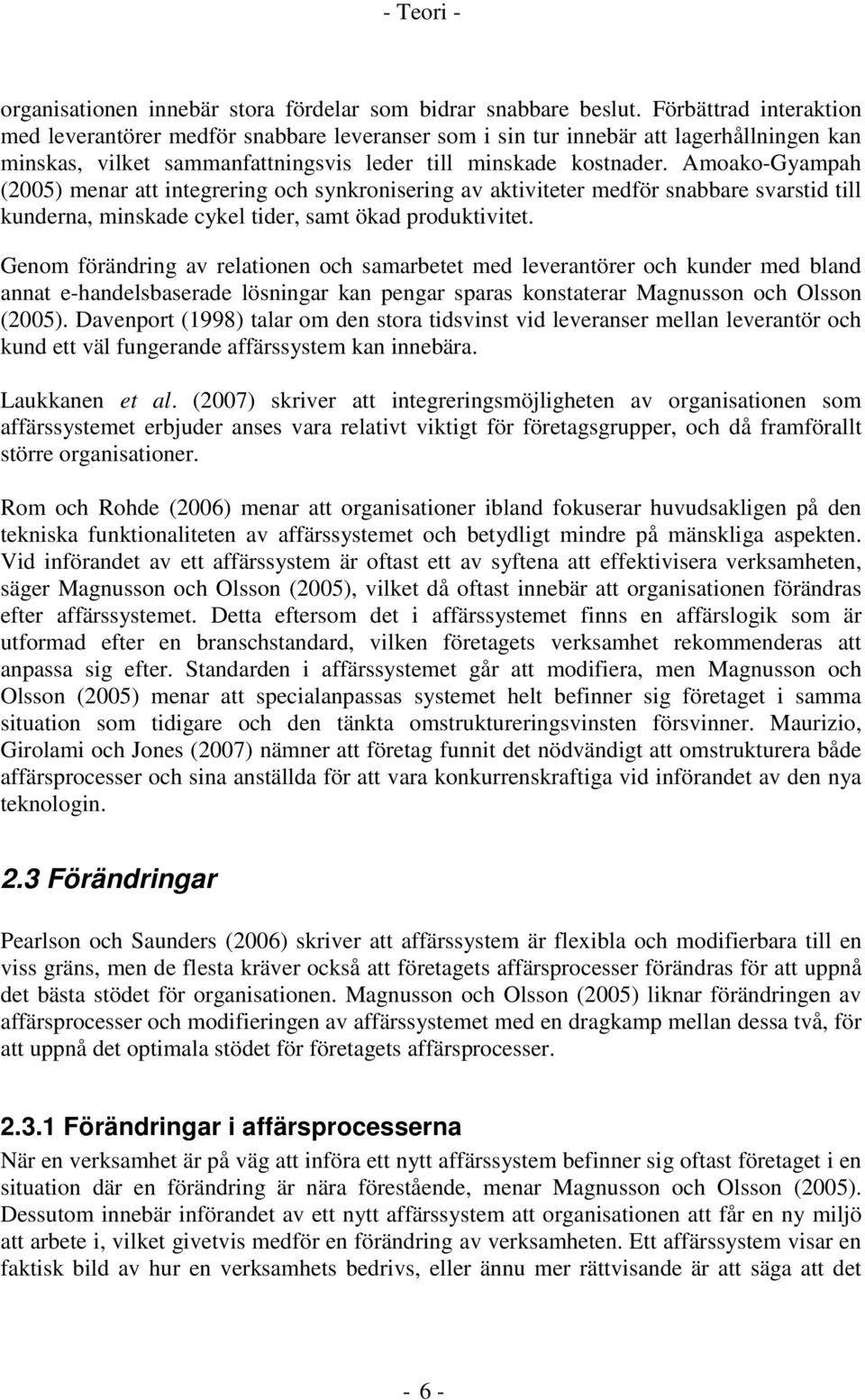 Amoako-Gyampah (2005) menar att integrering och synkronisering av aktiviteter medför snabbare svarstid till kunderna, minskade cykel tider, samt ökad produktivitet.