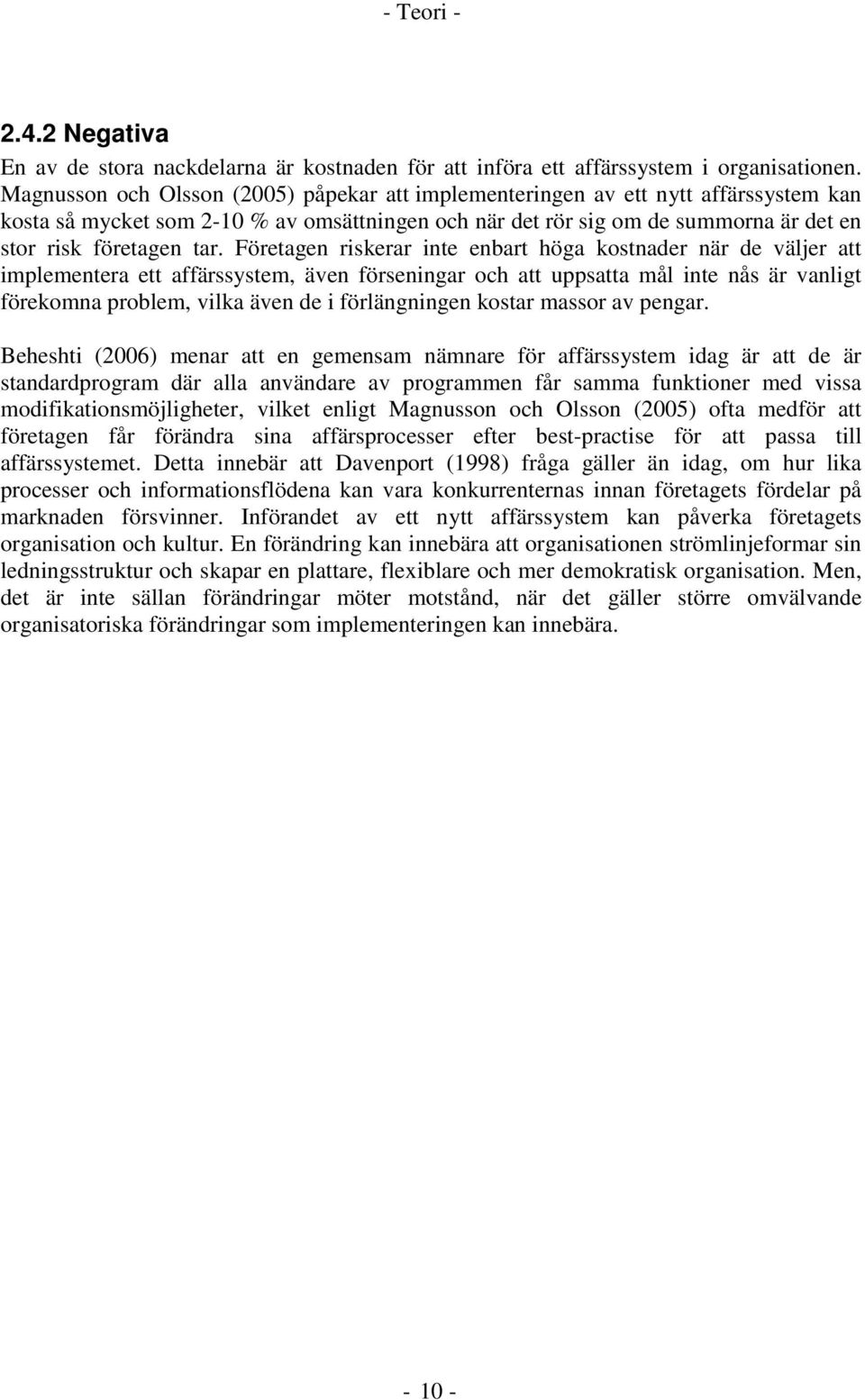 Företagen riskerar inte enbart höga kostnader när de väljer att implementera ett affärssystem, även förseningar och att uppsatta mål inte nås är vanligt förekomna problem, vilka även de i