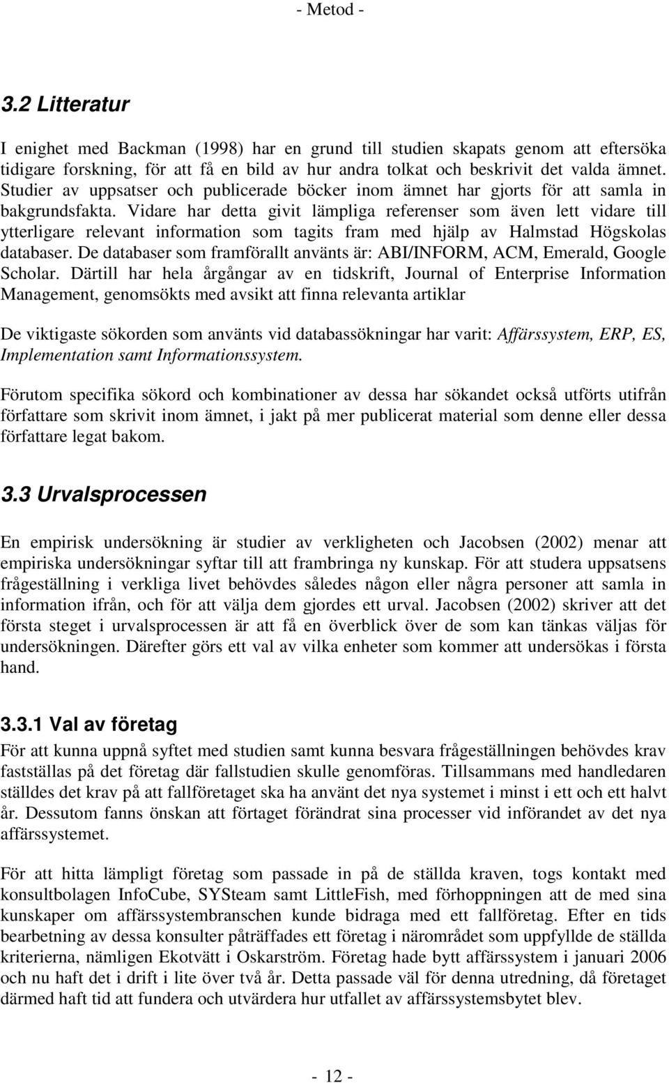Vidare har detta givit lämpliga referenser som även lett vidare till ytterligare relevant information som tagits fram med hjälp av Halmstad Högskolas databaser.