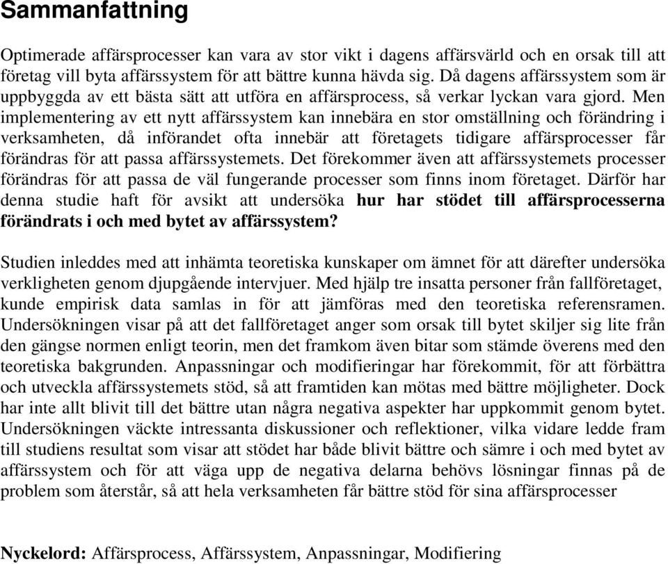 Men implementering av ett nytt affärssystem kan innebära en stor omställning och förändring i verksamheten, då införandet ofta innebär att företagets tidigare affärsprocesser får förändras för att