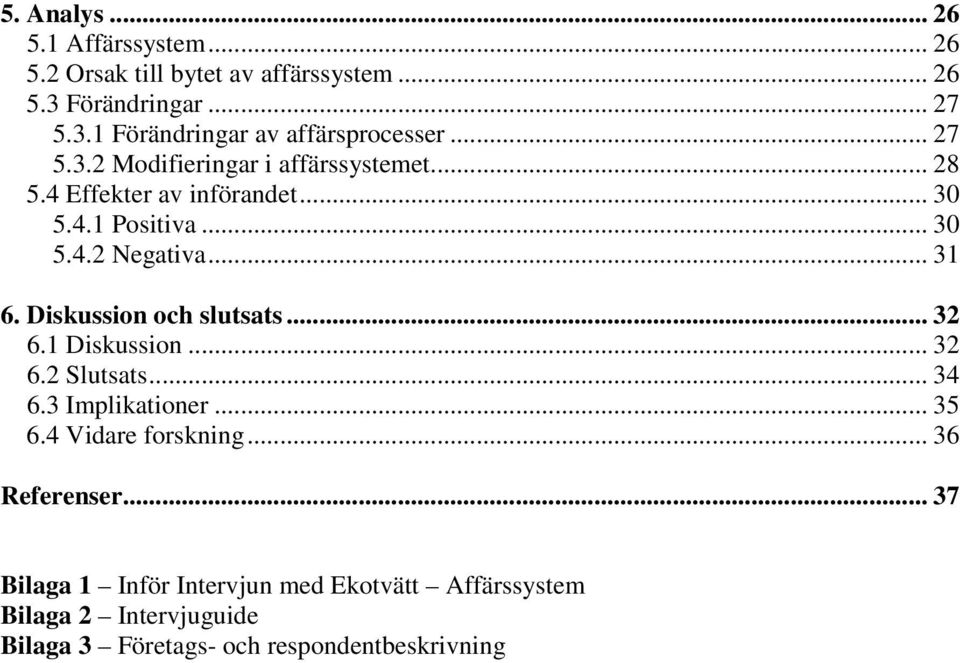 Diskussion och slutsats... 32 6.1 Diskussion... 32 6.2 Slutsats... 34 6.3 Implikationer... 35 6.4 Vidare forskning... 36 Referenser.