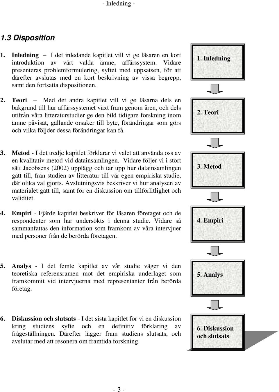 Teori Med det andra kapitlet vill vi ge läsarna dels en bakgrund till hur affärssystemet växt fram genom åren, och dels utifrån våra litteraturstudier ge den bild tidigare forskning inom ämne