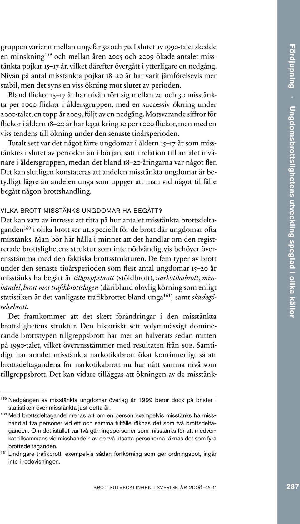 Nivån på antal misstänkta pojkar 18 20 år har varit jämförelsevis mer stabil, men det syns en viss ökning mot slutet av perioden.