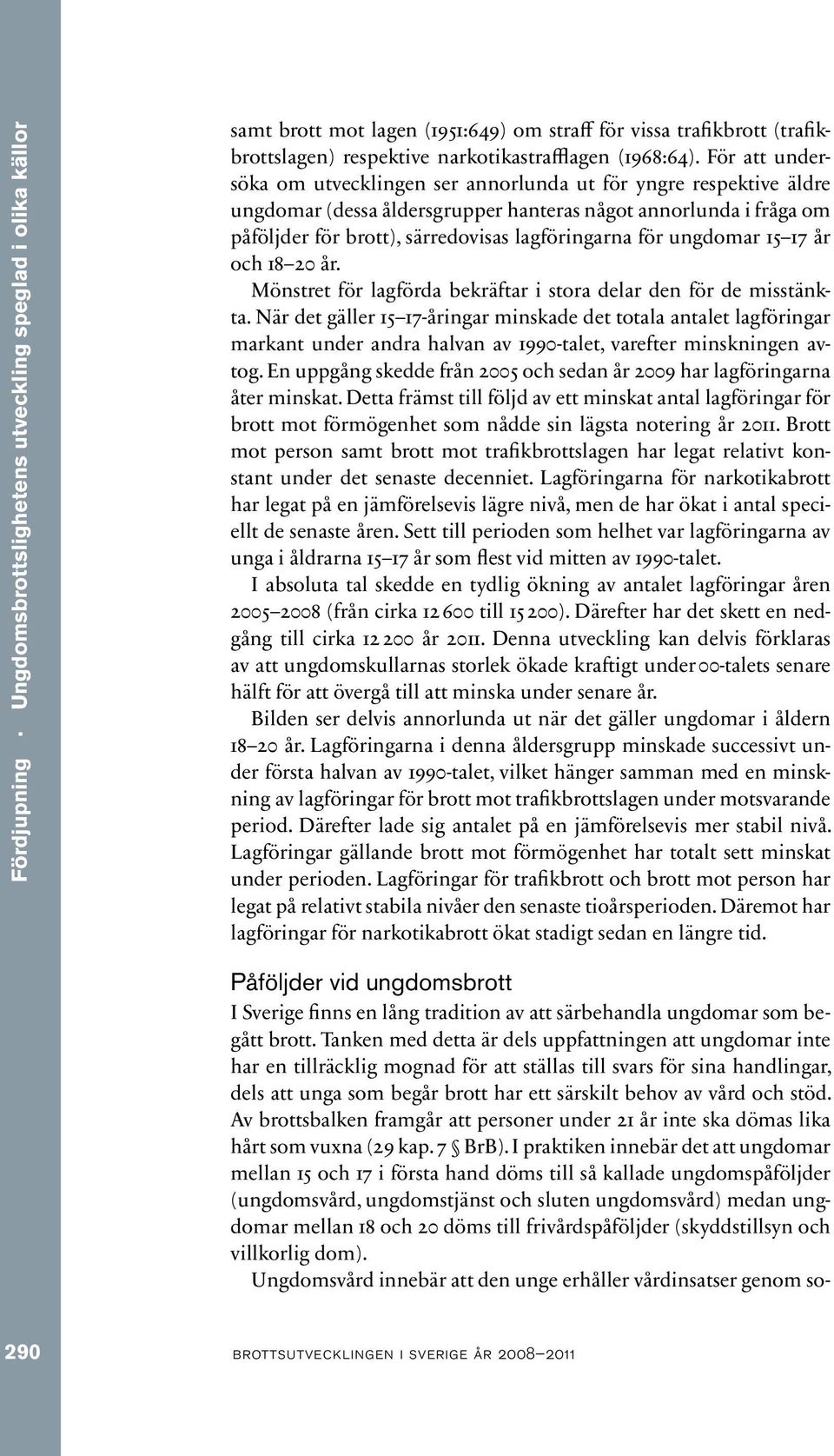 ungdomar 15 17 år och 18 20 år. Mönstret för lagförda bekräftar i stora delar den för de misstänkta.