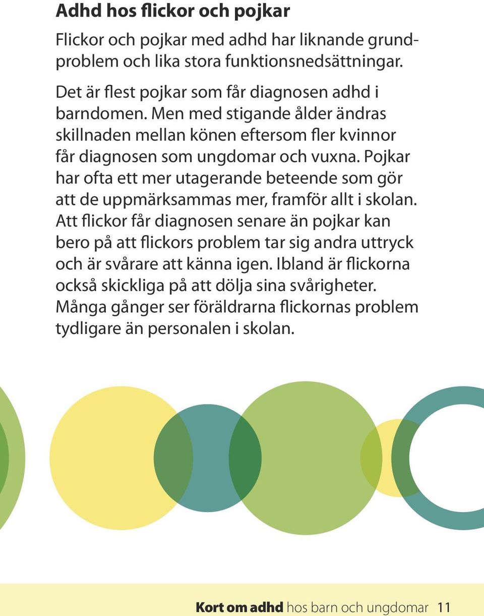 Pojkar har ofta ett mer utagerande beteende som gör att de uppmärksammas mer, framför allt i skolan.