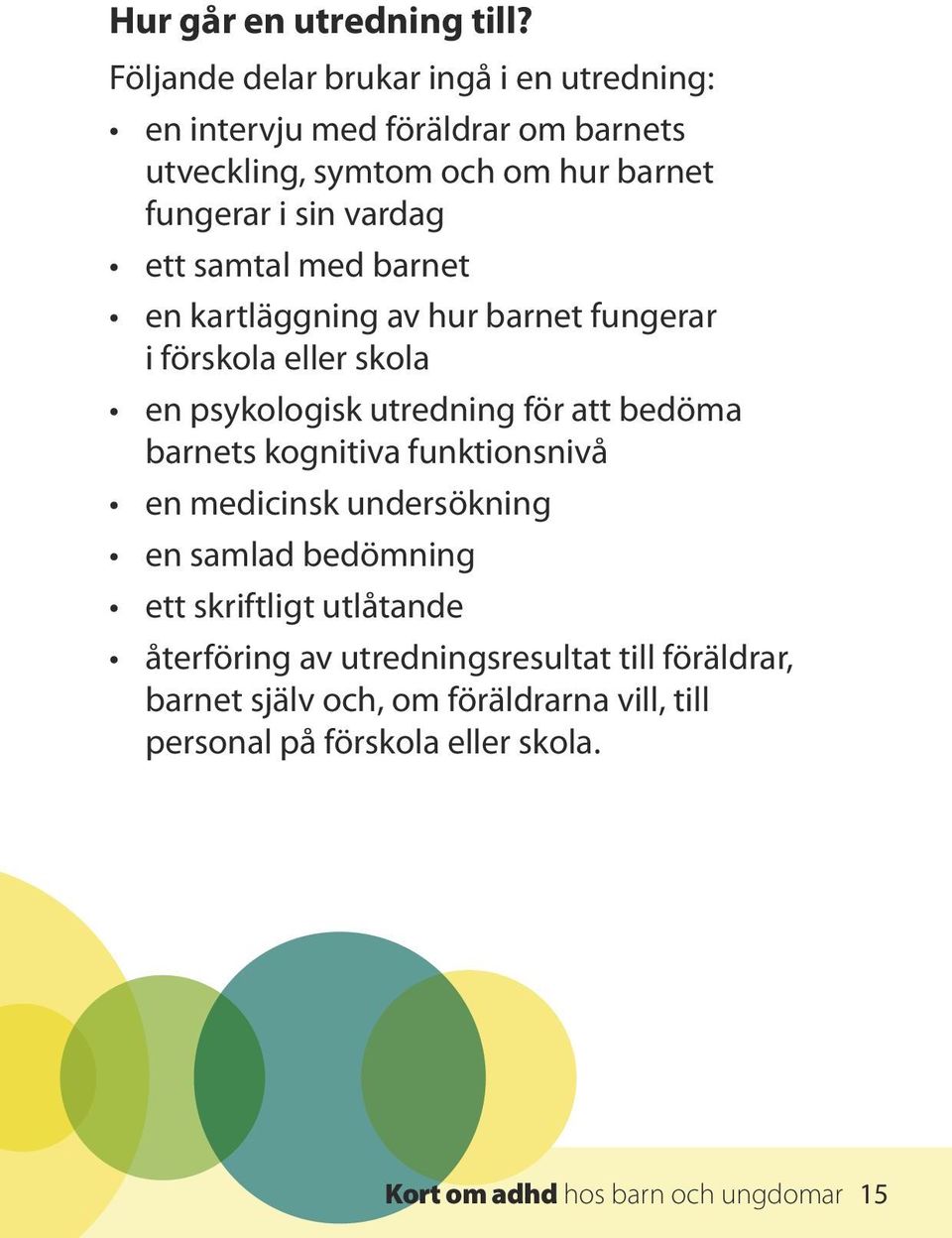 ett samtal med barnet en kartläggning av hur barnet fungerar i förskola eller skola en psykologisk utredning för att bedöma barnets