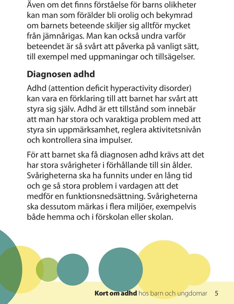 Diagnosen adhd Adhd (attention deficit hyperactivity disorder) kan vara en förklaring till att barnet har svårt att styra sig själv.