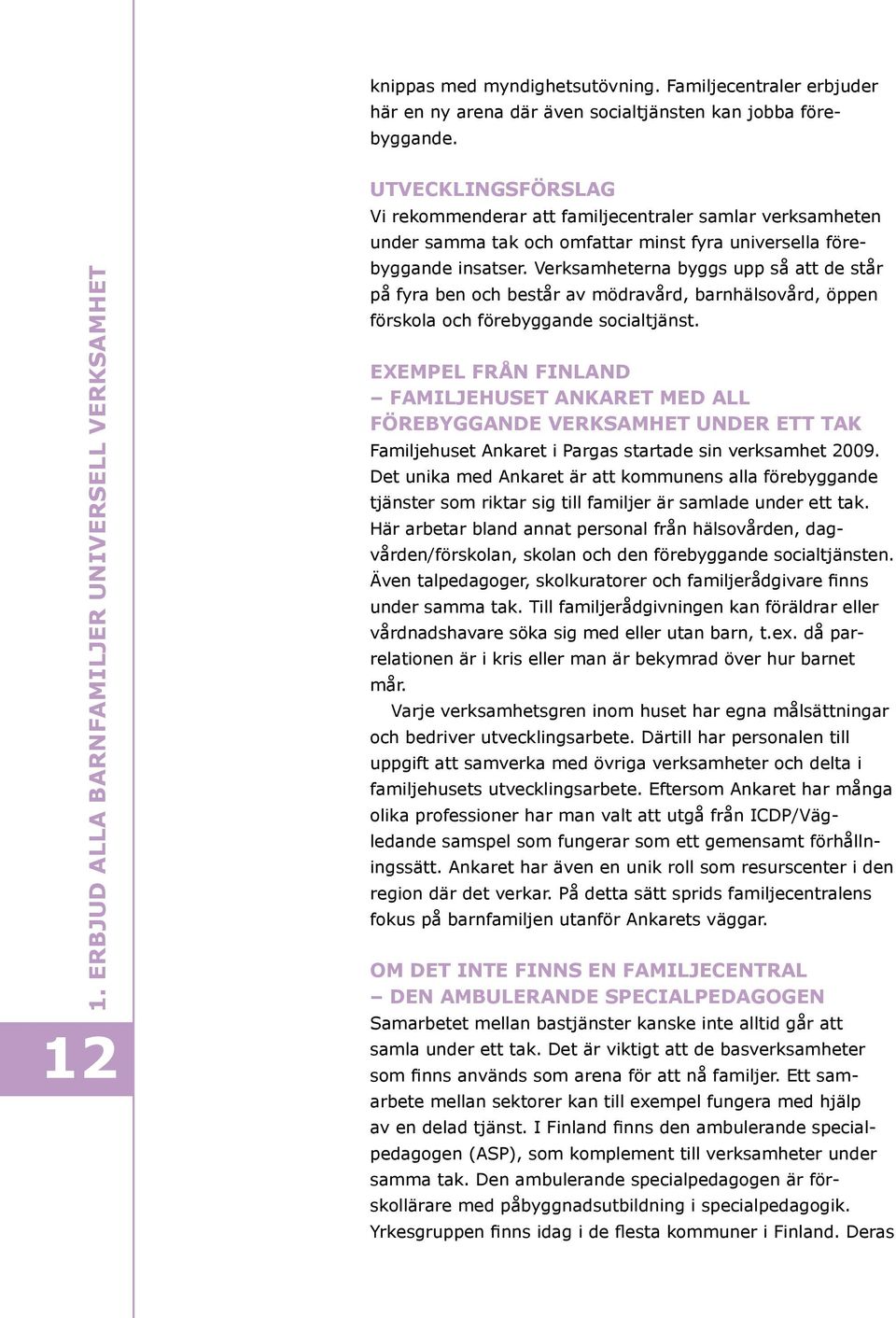 insatser. Verksamheterna byggs upp så att de står på fyra ben och består av mödravård, barnhälsovård, öppen förskola och förebyggande socialtjänst.