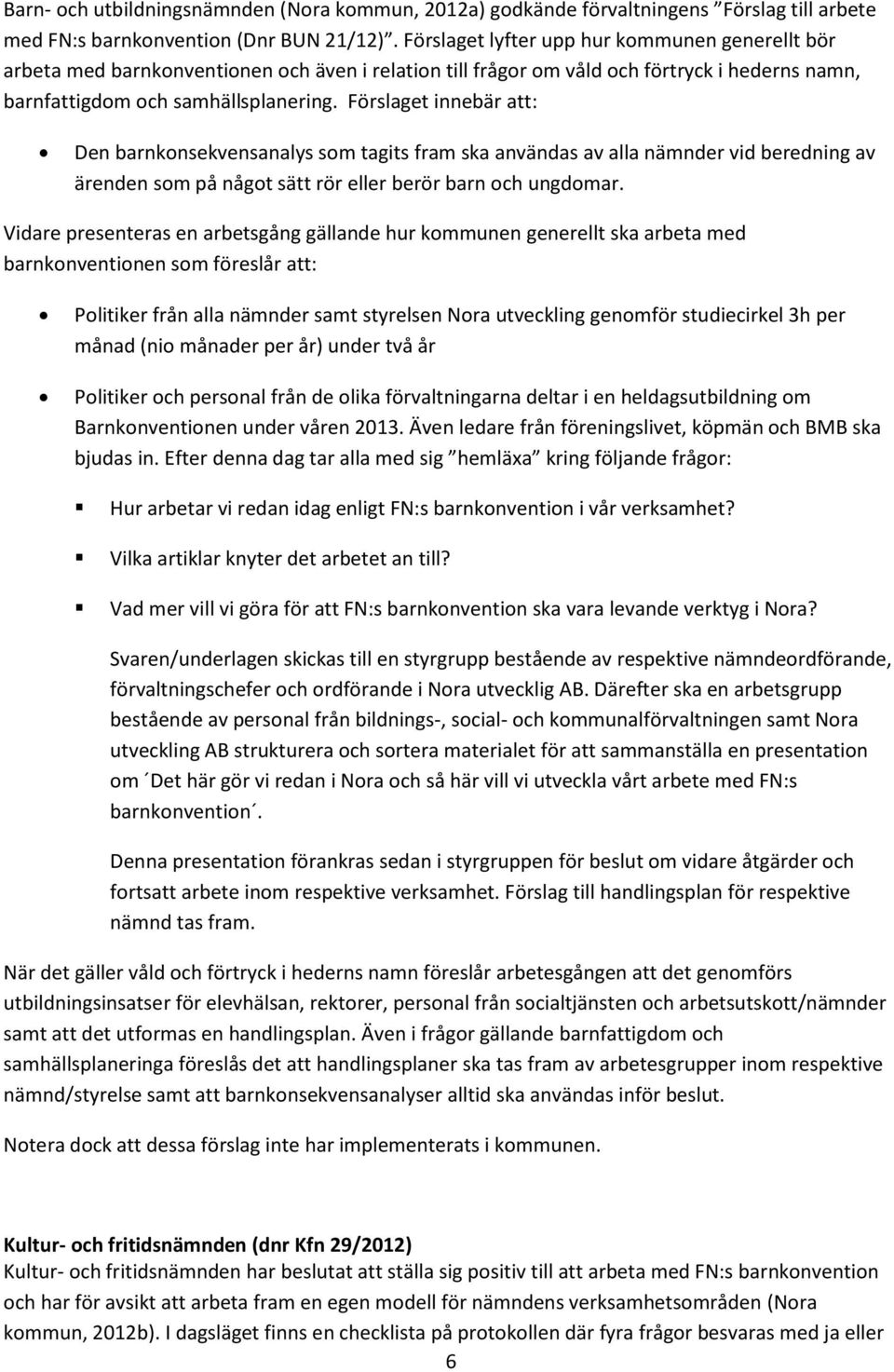Förslaget innebär att: Den barnkonsekvensanalys som tagits fram ska användas av alla nämnder vid beredning av ärenden som på något sätt rör eller berör barn och ungdomar.