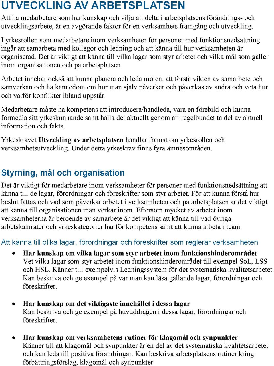 Det är viktigt att känna till vilka lagar som styr arbetet och vilka mål som gäller inom organisationen och på arbetsplatsen.