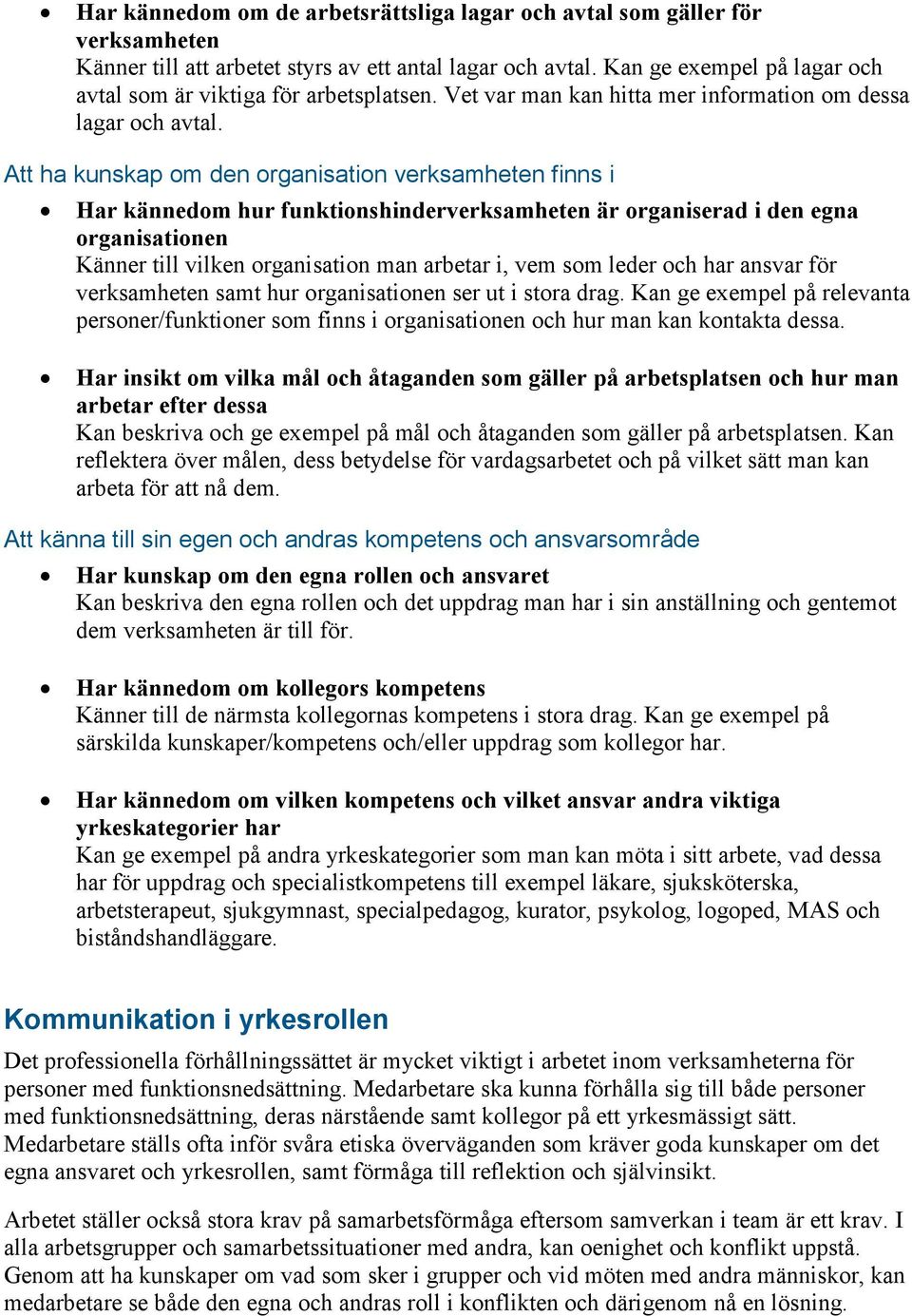 Att ha kunskap om den organisation verksamheten finns i Har kännedom hur funktionshinderverksamheten är organiserad i den egna organisationen Känner till vilken organisation man arbetar i, vem som