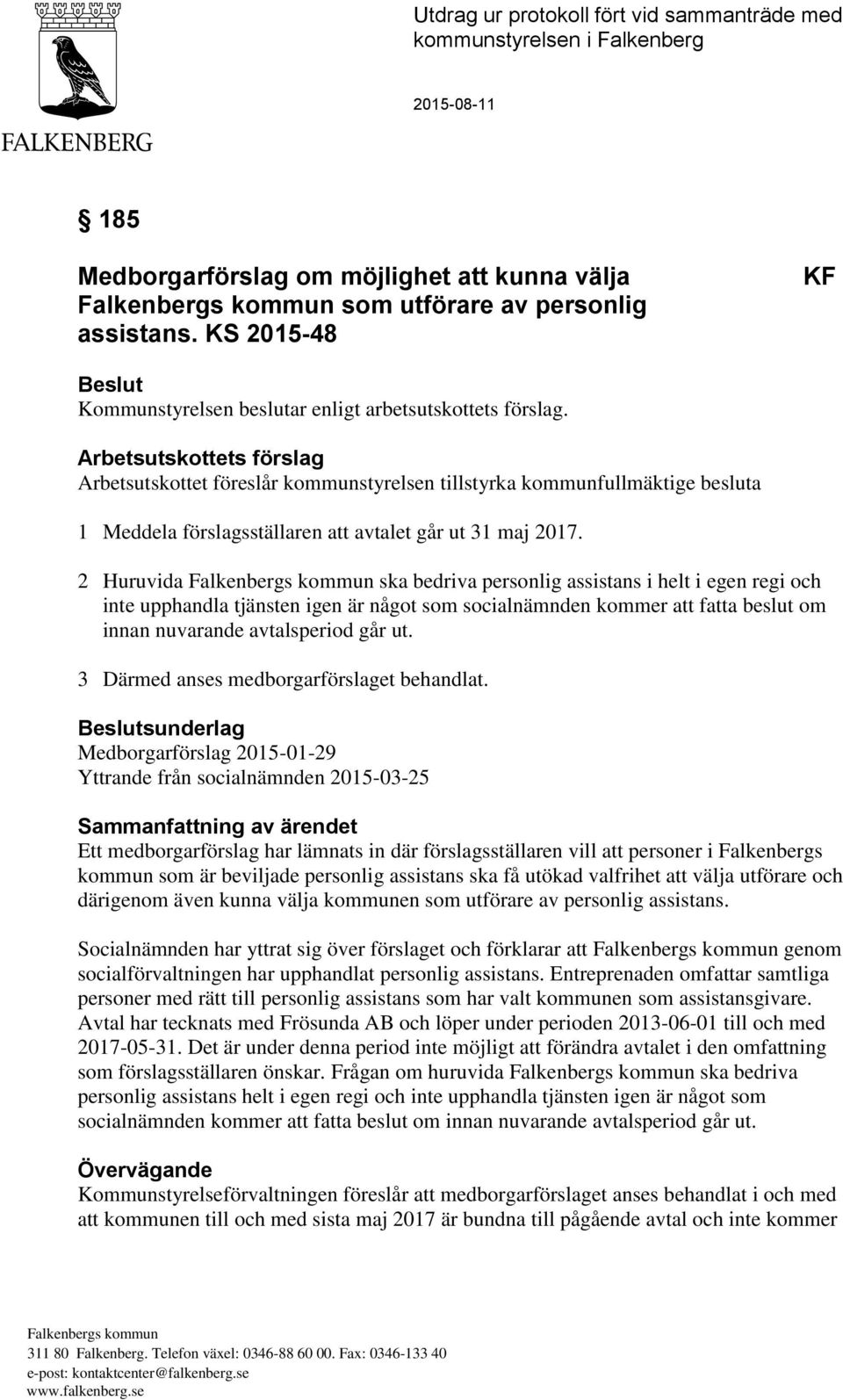 Arbetsutskottets förslag Arbetsutskottet föreslår kommunstyrelsen tillstyrka kommunfullmäktige besluta 1 Meddela förslagsställaren att avtalet går ut 31 maj 2017.