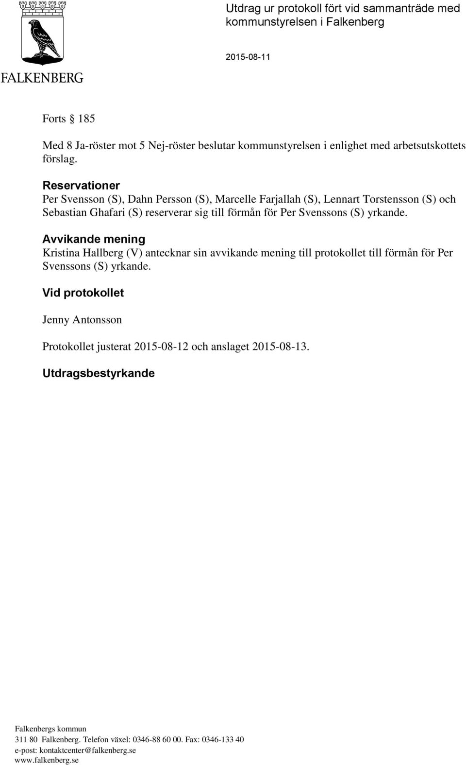 Reservationer Per Svensson (S), Dahn Persson (S), Marcelle Farjallah (S), Lennart Torstensson (S) och Sebastian Ghafari (S) reserverar sig