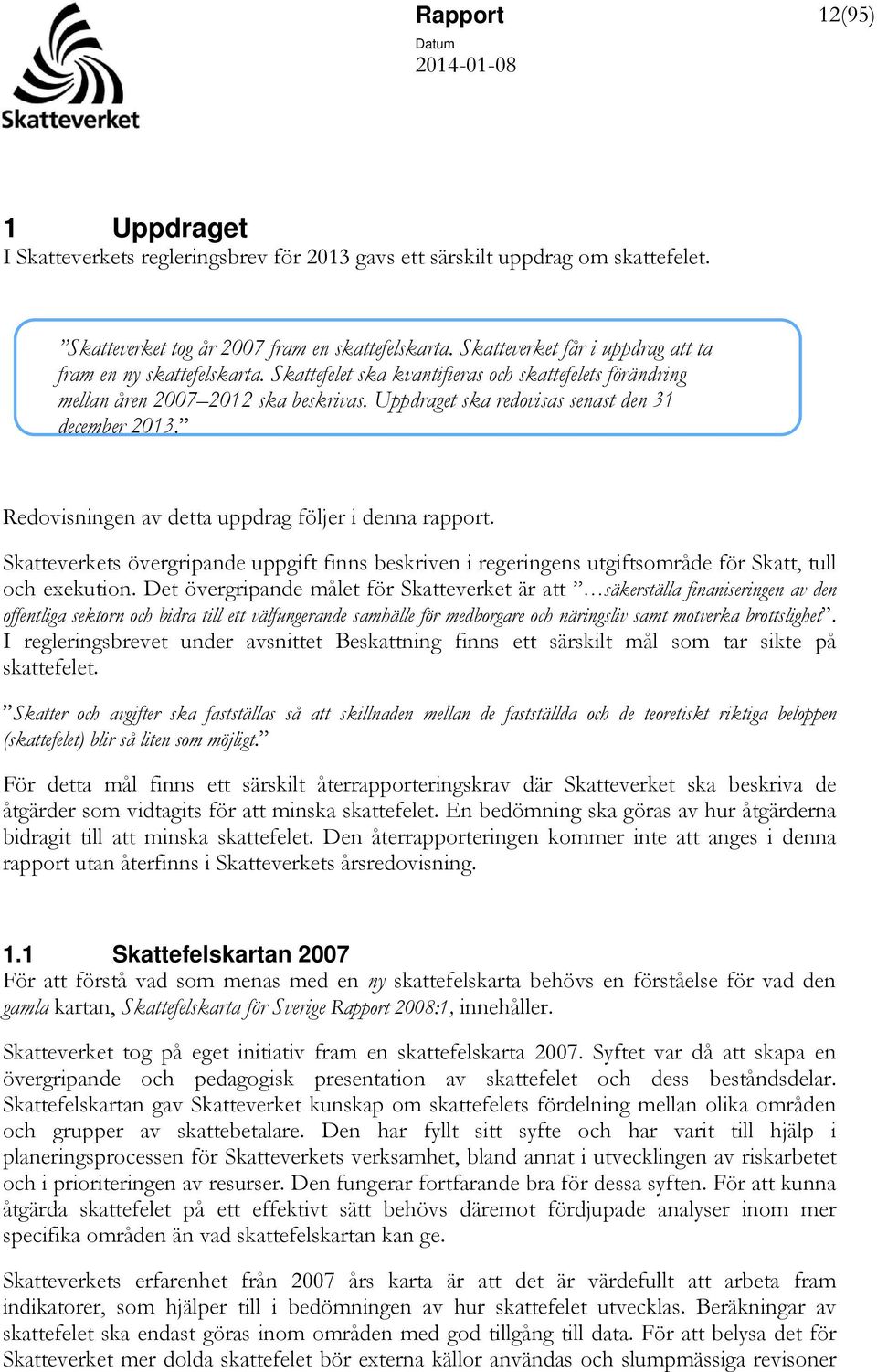 Uppdraget ska redovisas senast den 31 december 2013. Redovisningen av detta uppdrag följer i denna rapport.