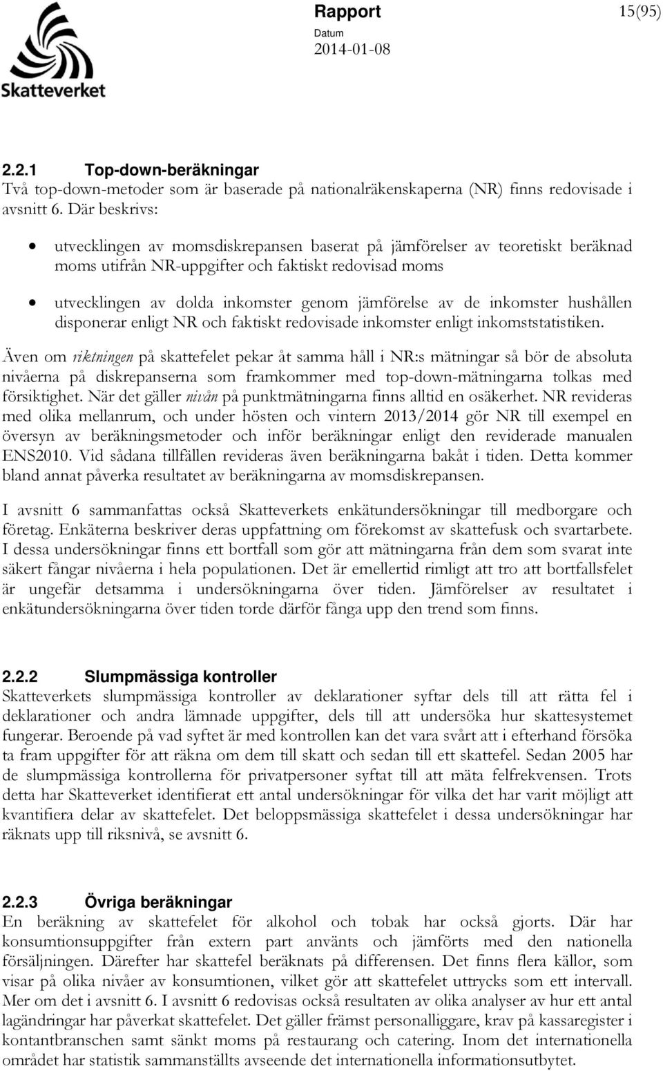 de inkomster hushållen disponerar enligt NR och faktiskt redovisade inkomster enligt inkomststatistiken.