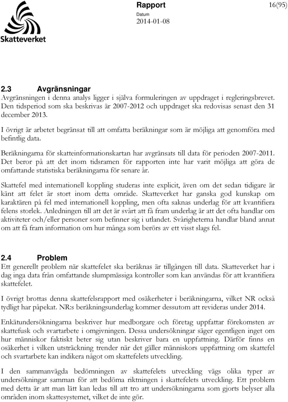 I övrigt är arbetet begränsat till att omfatta beräkningar som är möjliga att genomföra med befintlig data. Beräkningarna för skatteinformationskartan har avgränsats till data för perioden 2007-2011.