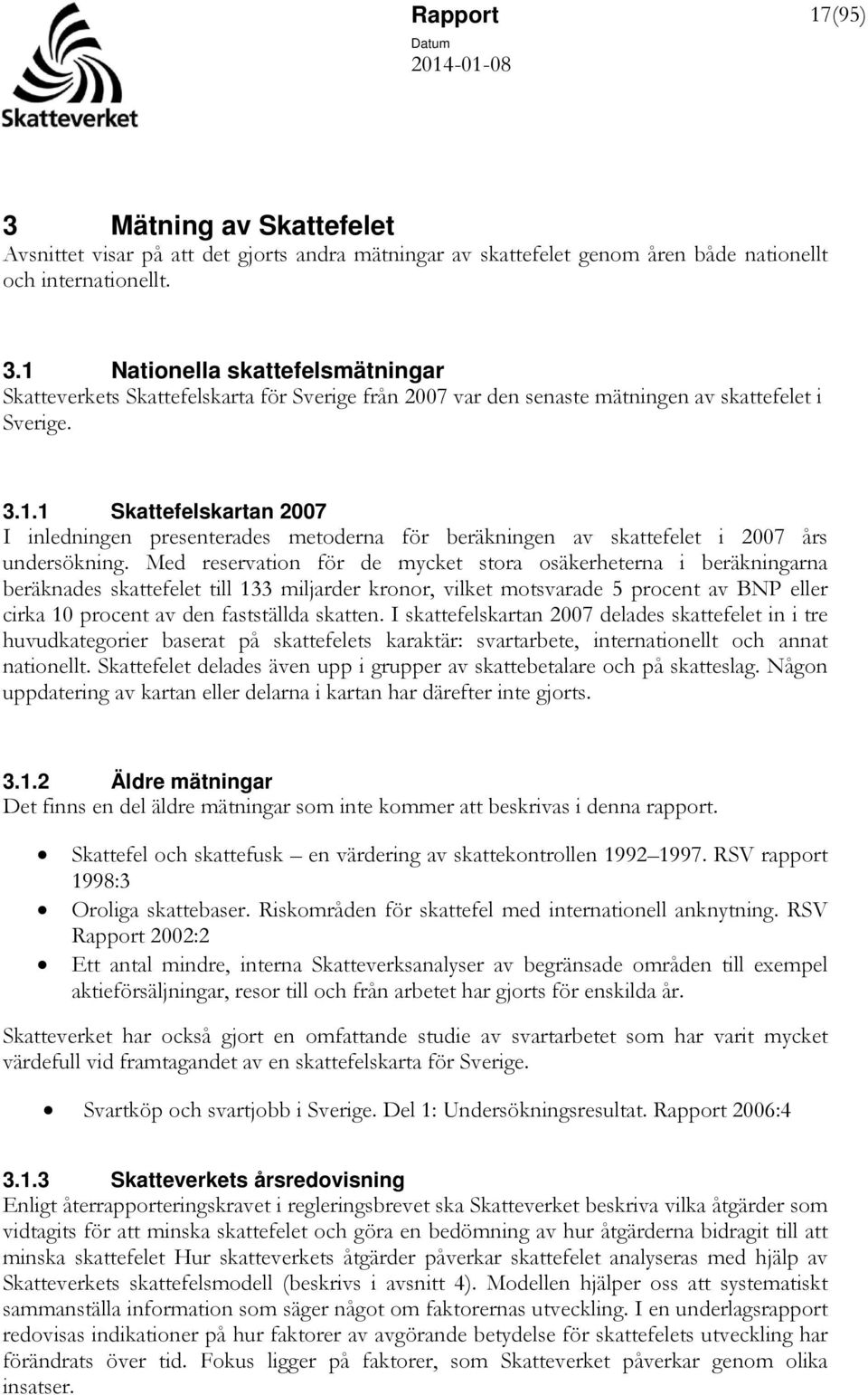 Med reservation för de mycket stora osäkerheterna i beräkningarna beräknades skattefelet till 133 miljarder kronor, vilket motsvarade 5 procent av BNP eller cirka 10 procent av den fastställda