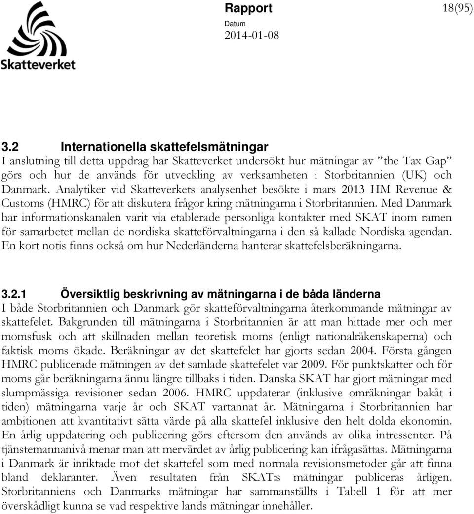 (UK) och Danmark. Analytiker vid Skatteverkets analysenhet besökte i mars 2013 HM Revenue & Customs (HMRC) för att diskutera frågor kring mätningarna i Storbritannien.