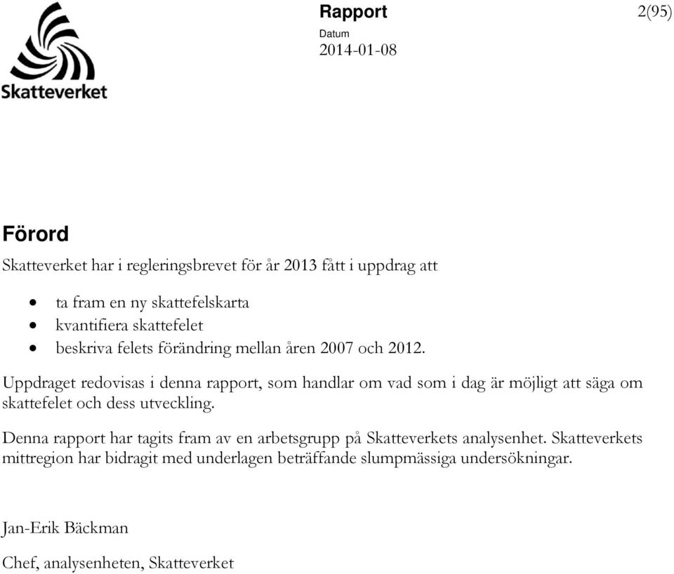 Uppdraget redovisas i denna rapport, som handlar om vad som i dag är möjligt att säga om skattefelet och dess utveckling.