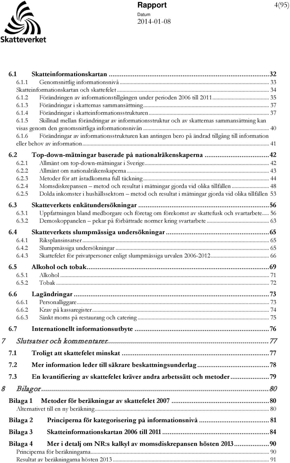 .. 40 6.1.6 Förändringar av informationsstrukturen kan antingen bero på ändrad tillgång till information eller behov av information... 41 6.2 Top-down-mätningar baserade på nationalräkenskaperna.