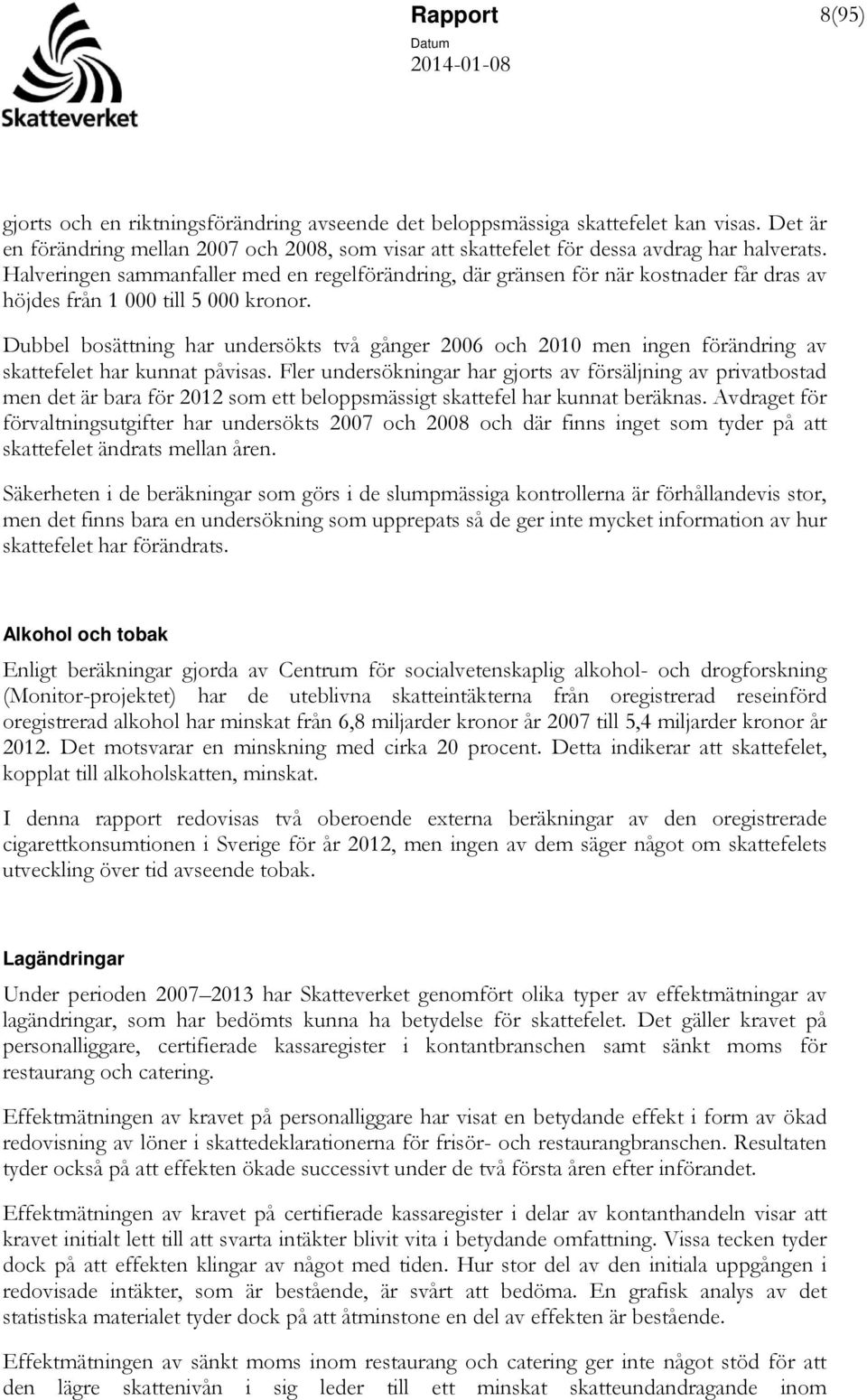 Dubbel bosättning har undersökts två gånger 2006 och 2010 men ingen förändring av skattefelet har kunnat påvisas.