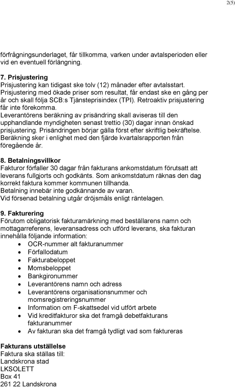 Leverantörens beräkning av prisändring skall aviseras till den upphandlande myndigheten senast trettio (30) dagar innan önskad prisjustering.
